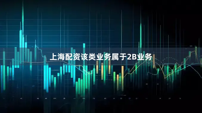 上海配资该类业务属于2B业务