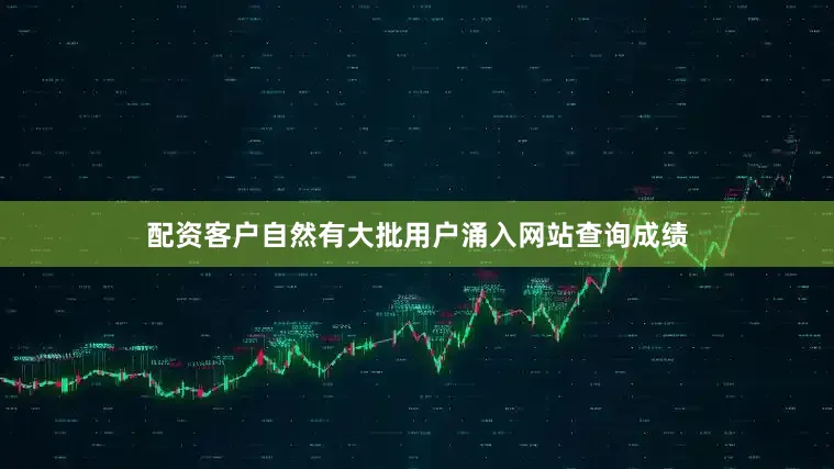 配资客户自然有大批用户涌入网站查询成绩