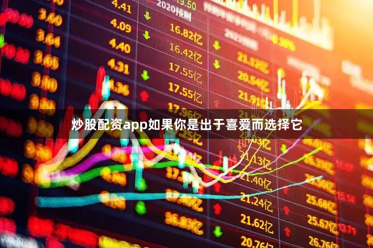 炒股配资app如果你是出于喜爱而选择它
