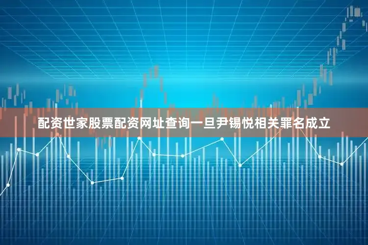 配资世家股票配资网址查询一旦尹锡悦相关罪名成立