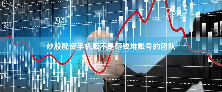 炒股配资手机版不是砸钱堆账号的团队