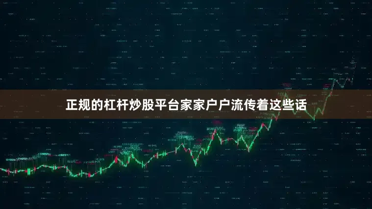正规的杠杆炒股平台家家户户流传着这些话