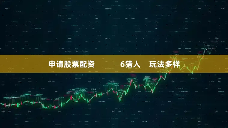 申请股票配资            6猎人    玩法多样