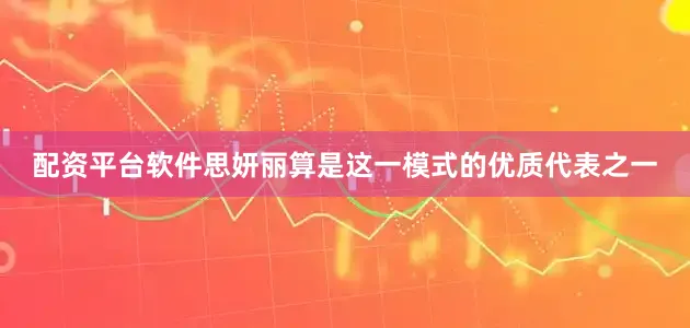 配资平台软件思妍丽算是这一模式的优质代表之一